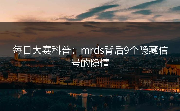 每日大赛科普：mrds背后9个隐藏信号的隐情
